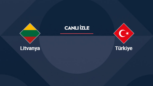 Litvanya - Türkiye maçı canlı izle
